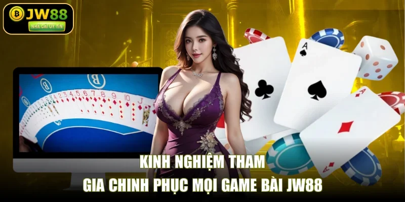 Kinh nghiệm tham gia chinh phục mọi game bài JW88