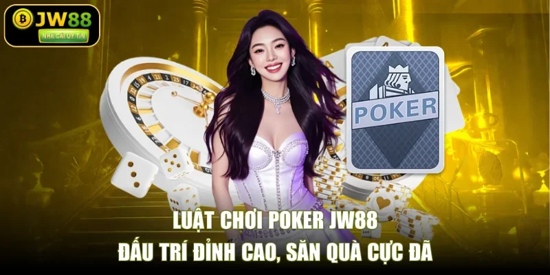 Luật Chơi Poker JW88 - Đấu Trí Đỉnh Cao, Săn Quà Cực Đã